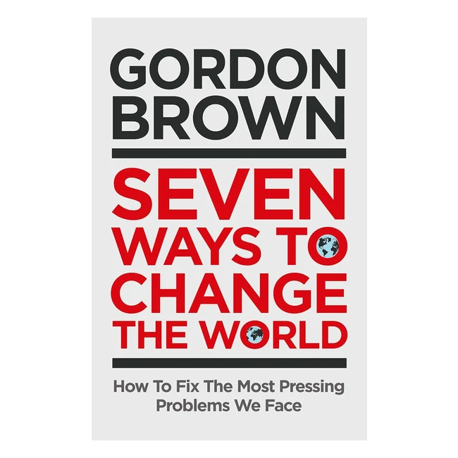 Seven Ways to Change the World - Fix Pressing Problems - Brown Gordon - ISBN 978
