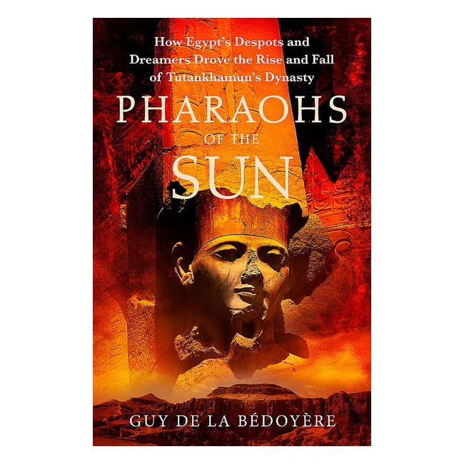 Pharaohs of the Sun Rise and Fall of Tutankhamuns Dynasty