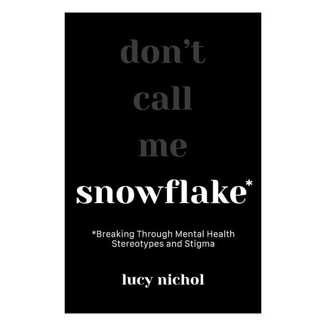 Snowflake Breaking Through Mental Health Stereotypes and Stigma - Nichol Lucy