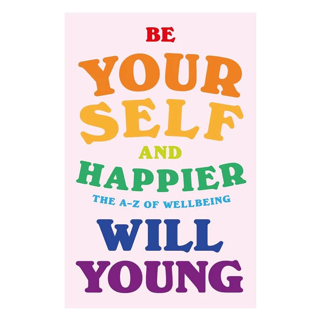 Be Yourself and Happier The A-Z of Wellbeing - Young Will ISBN 9781529148374