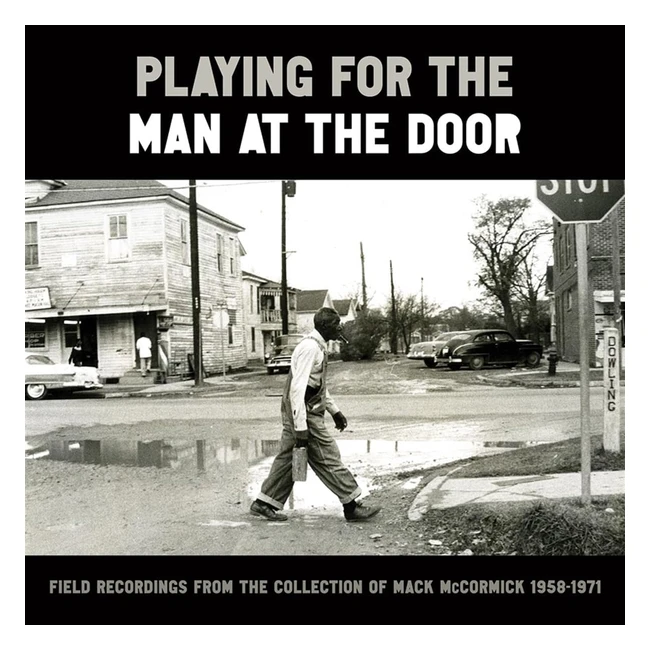 Playing for the Man at the Door Field Recordings by Mack McCormick 1958-1971