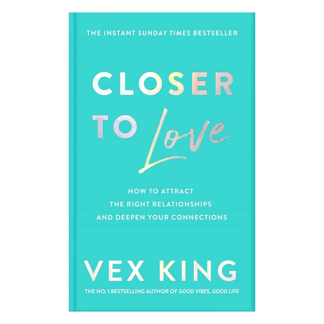 Closer to Love: Attract Right Relationships & Deepen Connections - King Vex